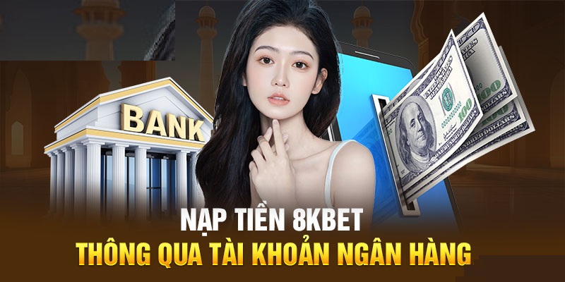 Nạp tiền nhà cái 8KBET thông qua tài khoản ngân hàng 